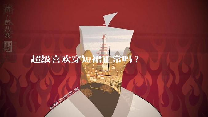 超级喜欢穿短裙正常吗?