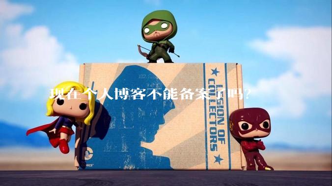 现在个人博客不能备案了吗？
