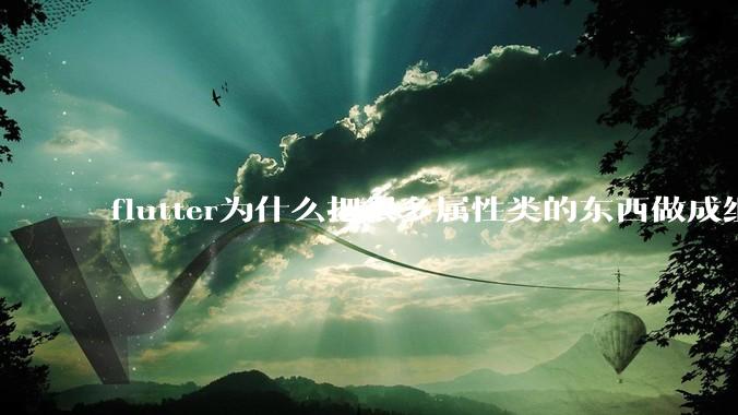flutter为什么把很多属性类的东西做成组件？