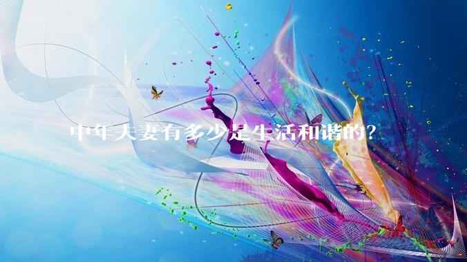 中年夫妻有多少是生活和谐的？